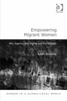 Empowering Migrant Women : Why Agency and Rights Are Not Enough.