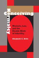 Conceiving normalcy rhetoric, law, and the double binds of infertility /