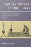 Cables, crises, and the press the geopolitics of the new  international information system in the Americas, 1866-1903 /