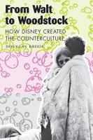 From Walt to Woodstock : How Disney Created the Counterculture.