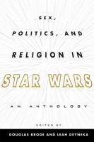 Sex, Politics, and Religion in Star Wars : An Anthology.