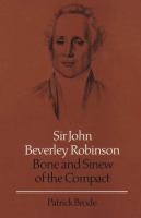 Sir John Beverley Robinson : bone and sinew of the compact /