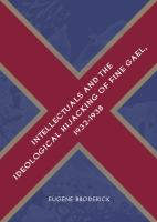 Intellectuals and the Ideological Hijacking of Fine Gael, 1932-1938.