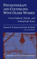 Psychotherapy and Counseling With Older Women : Cross-Cultural, Family, and End-of-Life Issues.