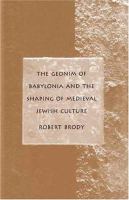 The geonim of Babylonia and the shaping of medieval Jewish culture /