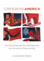 Confronting America the Cold War between the United States and the communists in France and Italy /