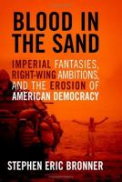 Blood in the sand imperial fantasies, right-wing ambitions, and the erosion of American democracy /