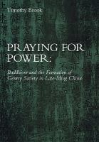 Praying for power : Buddhism and the formation of gentry society in late-Ming China /