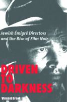 Driven to darkness : Jewish émigré directors and the rise of film noir /