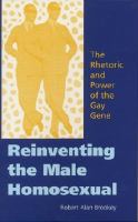 Reinventing the Male Homosexual : The Rhetoric and Power of the Gay Gene.