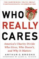 Who really cares : the surprising truth about compassionate conversatism : America's charity divide--who gives, who doesn't, and why it matters /