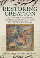 Restoring creation : the natural world in the Anglo-Saxon saints' lives of Cuthbert and Guthlac /