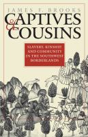 Captives & cousins : slavery, kinship, and community in the Southwest borderlands /