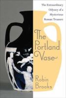 The Portland Vase : the extraordinary odyssey of a mysterious Roman treasure /