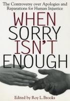 When Sorry Isn't Enough : The Controversy over Apologies and Reparations for Human Injustice.