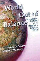 World out of balance international relations and the challenge of American primacy /