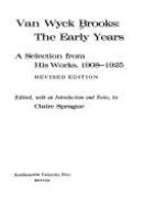 Van Wyck Brooks, the early years : a selection from his works, 1908-1925 /