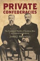 Private confederacies : the emotional worlds of southern men as citizens and soldiers /