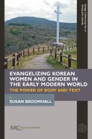Evangelizing Korean Women and Gender in the Early Modern World : the Power of Body and Text.