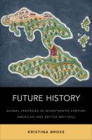 Future history global fantasies in seventeenth-century American and British writings /