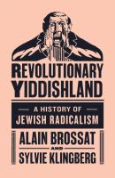 Revolutionary Yiddishland : a history of Jewish radicalism /