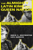 The Almighty Latin King and Queen Nation : Street Politics and the Transformation of a New York City Gang.