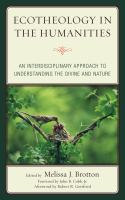 Ecotheology in the Humanities : An Interdisciplinary Approach to Understanding the Divine and Nature.