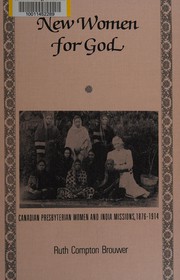 New women for God : Canadian Presbyterian women and India missions, 1876-1914 /