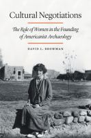 Cultural Negotiations : The Role of Women in the Founding of Americanist Archaeology.