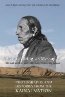 Pictures Bring Us Messages / Sinaakssiiksi aohtsimaahpihkookiyaawa : Photographs and Histories from the Kainai Nation /