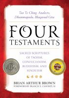 Four Testaments : Tao Te Ching, Analects, Dhammapada, Bhagavad Gita: Sacred Scriptures of Taoism, Confucianism, Buddhism, and Hinduism.