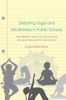 Debating yoga and mindfulness in public schools : reforming secular education or reestablishing religion? /