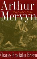 Arthur Mervyn, or, Memoirs of the Year 1793 : First and Second Parts.