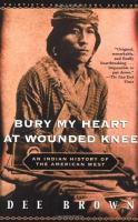 Bury my heart at Wounded Knee; an Indian history of the American West /