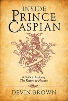 Inside Prince Caspian a Guide to Exploring the Return to Narnia /