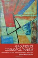 Grounding cosmopolitanism : from Kant to the idea of a cosmopolitan constitution /