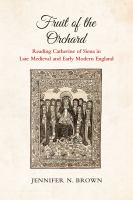 Fruit of the Orchard : Reading Catherine of Siena in Late Medieval and Early Modern England.