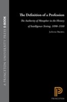 The definition of a profession : the authority of metaphor in the history of intelligence testing, 1890-1930 /