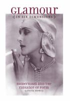 Glamour in six dimensions : modernism and the radiance of form /