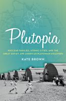 Plutopia nuclear families, atomic cities, and the great Soviet and American plutonium disasters /