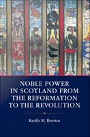 Noble Power in Scotland from the Reformation to the Revolution.