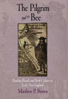 The pilgrim and the bee : reading rituals and book culture in early New England /