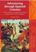 Adventuring through Spanish colonies : Simón Bolívar, foreign mercenaries and the birth of new nations /