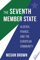 The seventh member state : Algeria, France, and the European community /