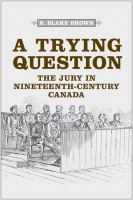 A trying question : the jury in nineteenth-century Canada /