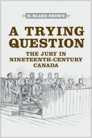 A trying question : the jury in nineteenth-century Canada /