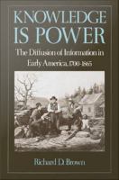 Knowledge Is Power : The Diffusion of Information in Early America, 1700-1865.