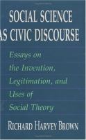 Social science as civic discourse : essays on the invention, legitimation, and uses of social theory /