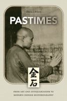 Pastimes : from art and antiquarianism to modern Chinese historiography /