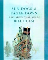 Sun dogs & eagle down : the Indian paintings of Bill Holm /